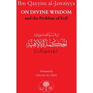 al-Jawziyya, Ibn Qayyim Ibn Qayyim al-Jawziyya on Divine Wisdom and the Problem of Evil al-Jawziyya, Ibn Qayyim Ibn Qayyim al-Jawziyya on Divine Wisdom and the Problem of Evil