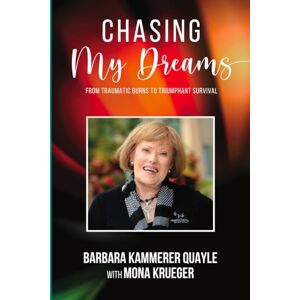 Quayle, Barbara Kammerer Chasing My Dreams: From Traumatic Burns to Triumphant Survival Quayle, Barbara Kammerer Chasing My Dreams: From Traumatic Burns to Triumphant Survival