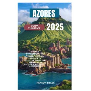 Siller, Henson AZORES GUIDA TURISTICA 2025: Scopri l'osservazione delle balene, i villaggi nascosti, i sentieri costieri e le specialità locali con i consigli di un esperto in materia di pianificazione Siller, Henson AZORES GUIDA TURISTICA 2025: Scopri l'osservazione delle balene, i villaggi nascosti, i sentieri costieri e le specialità locali con i consigli di un esperto in materia di pianificazione