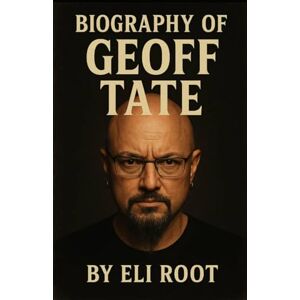 ROOT, ELI BIOGRAPHY OF GEOFF TATE: THE VOICE OF PROGRESSIVE METAL ROOT, ELI BIOGRAPHY OF GEOFF TATE: THE VOICE OF PROGRESSIVE METAL