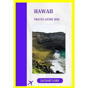 LORD, ZACHARY HAWAII TRAVEL GUIDE 2026: "Discover the Ultimate Hawaiian Escape: A Comprehensive Companion to Islands Adventures, Culture, Beaches, Food, and Insider Tips for Planning Your Dream Vacation LORD, ZACHARY HAWAII TRAVEL GUIDE 2026: "Discover the Ultimate Hawaiian Escape: A Comprehensive Companion to Islands Adventures, Culture, Beaches, Food, and Insider Tips for Planning Your Dream Vacation