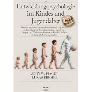 W. Piaget, John ENTWICKLUNGSPSYCHOLOGIE: Von der Motorischen, Emotionalen & Kognitiven Entwicklung zur Sozialpsychologie durch die Analyse von Wachstumskontexten: Familie, Schule & Digitale Gemeinschaften +eBook PDF W. Piaget, John ENTWICKLUNGSPSYCHOLOGIE: Von der Motorischen, Emotionalen & Kognitiven Entwicklung zur Sozialpsychologie durch die Analyse von Wachstumskontexten: Familie, Schule & Digitale Gemeinschaften +eBook PDF