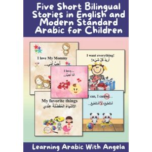 Chamas, R. Five Short Bilingual Stories in English and Modern Standard Arabic for Children: Learning Arabic With Angela Chamas, R. Five Short Bilingual Stories in English and Modern Standard Arabic for Children: Learning Arabic With Angela