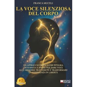 Muceli, Franca La Voce Silenziosa Del Corpo: Un Approccio Pratico Che Integra Osteopatia E Ipnosi Per Dare Voce Alle Memorie Trattenute E Trasformare La Sofferenza In Libertà Muceli, Franca La Voce Silenziosa Del Corpo: Un Approccio Pratico Che Integra Osteopatia E Ipnosi Per Dare Voce Alle Memorie Trattenute E Trasformare La Sofferenza In Libertà