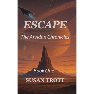 Trott, Susan Escape: 1 (The Arvidan Chronicles) Trott, Susan Escape: 1 (The Arvidan Chronicles)