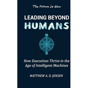 Jensen Leading Beyond Humans: How Executives Thrive in the Age of Intelligent Machines Jensen Leading Beyond Humans: How Executives Thrive in the Age of Intelligent Machines