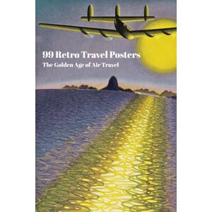 Woods, John 99 Retro Travel Posters: The Golden Age of Air Travel Woods, John 99 Retro Travel Posters: The Golden Age of Air Travel