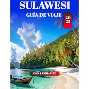 EMMANUEL, JOHN J. SULAWESI GUÍA DE VIAJE 2025: Explore la joya escondida de Indonesia: lugares para visitar, cultura local, tours de aventura, playas, vida silvestre y ... viaje para quienes visitan por primera vez. EMMANUEL, JOHN J. SULAWESI GUÍA DE VIAJE 2025: Explore la joya escondida de Indonesia: lugares para visitar, cultura local, tours de aventura, playas, vida silvestre y ... viaje para quienes visitan por primera vez.