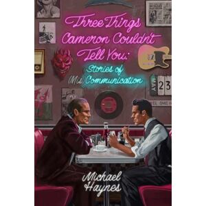 Haynes, Michael Three Things Cameron Couldn't Tell You: Stories of (Mis)Communication Haynes, Michael Three Things Cameron Couldn't Tell You: Stories of (Mis)Communication