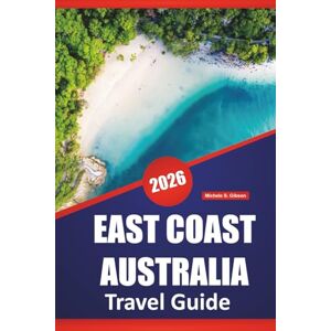 Gibson EAST COAST AUSTRALIA TRAVEL GUIDE 2026: Top Things to Do, Beaches, Road Trip Routes, City Stops, Wildlife Experiences, and Scenic Drives Along Australia’s East Coast Gibson EAST COAST AUSTRALIA TRAVEL GUIDE 2026: Top Things to Do, Beaches, Road Trip Routes, City Stops, Wildlife Experiences, and Scenic Drives Along Australia’s East Coast