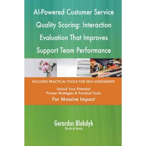 Gerardus Blokdyk - The Art of Service AI-Powered Customer Service Quality Scoring: Interaction Evaluation That Improves Support Team Performance Gerardus Blokdyk - The Art of Service AI-Powered Customer Service Quality Scoring: Interaction Evaluation That Improves Support Team Performance