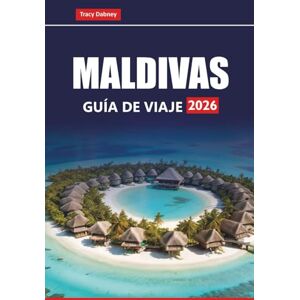 Dabney, Tracy MALDIVAS GUÍA DE VIAJE 2026: Explore islas tropicales, playas de arena blanca, aventuras de buceo y resorts de luna de miel para unas vacaciones en el Océano Índico Dabney, Tracy MALDIVAS GUÍA DE VIAJE 2026: Explore islas tropicales, playas de arena blanca, aventuras de buceo y resorts de luna de miel para unas vacaciones en el Océano Índico