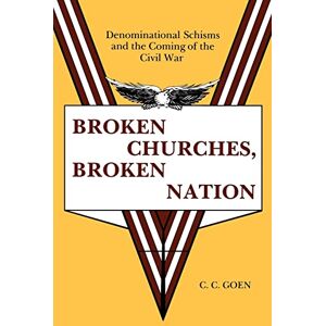 C&C Broken Churches, Broken Nation: Denominational Schisms and the Coming of the Civil War C&C Broken Churches, Broken Nation: Denominational Schisms and the Coming of the Civil War