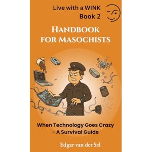 der Sel, Edgar van Handbook for Masochists: When Technology Goes Crazy A Survival Guide der Sel, Edgar van Handbook for Masochists: When Technology Goes Crazy A Survival Guide