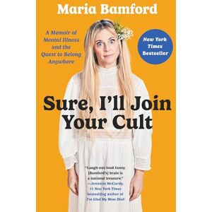 Bamford, Maria Sure, I'll Join Your Cult: A Memoir of Mental Illness and the Quest to Belong Anywhere Bamford, Maria Sure, I'll Join Your Cult: A Memoir of Mental Illness and the Quest to Belong Anywhere