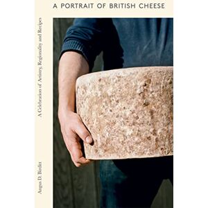 Birditt, Angus D. A Portrait of British Cheese: A Celebration of Artistry, Regionality and Recipes Birditt, Angus D. A Portrait of British Cheese: A Celebration of Artistry, Regionality and Recipes