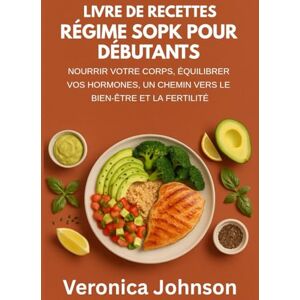 Johnson, Veronica LIVRE DE RECETTES RÉGIME SOPK POUR DÉBUTANTS :: NOURRIR VOTRE CORPS, ÉQUILIBRER VOS HORMONES, UN CHEMIN VERS LE BIEN-ÊTRE ET LA FERTILITÉ Johnson, Veronica LIVRE DE RECETTES RÉGIME SOPK POUR DÉBUTANTS :: NOURRIR VOTRE CORPS, ÉQUILIBRER VOS HORMONES, UN CHEMIN VERS LE BIEN-ÊTRE ET LA FERTILITÉ