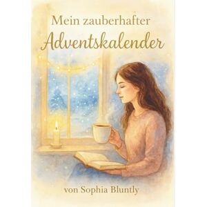 Bluntly, Sophia Mein zauberhafter Adventskalender 24 Tage, die Dein Herz wärmen für mehr Ruhe, Vertrauen & Licht in Dir (Edition IV): Selbstfürsorge ... Frieden/Lebensfreude) Bluntly, Sophia Mein zauberhafter Adventskalender 24 Tage, die Dein Herz wärmen für mehr Ruhe, Vertrauen & Licht in Dir (Edition IV): Selbstfürsorge ... Frieden/Lebensfreude)
