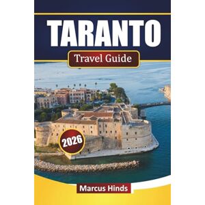 Hinds, Marcus TARANTO TRAVEL GUIDE 2026: Explore Top Attractions, Historic Sites, Coastal Views, Local Cuisine, and Cultural Experiences in Southern Italy Hinds, Marcus TARANTO TRAVEL GUIDE 2026: Explore Top Attractions, Historic Sites, Coastal Views, Local Cuisine, and Cultural Experiences in Southern Italy