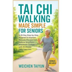 Taiyun, Weichen Tai Chi Walking Made Simple for Seniors: A 28-Day Step-by-Step Program to Improve Balance, Prevent Falls, Reduce Joint Pain, and Boost Confidence with 10-Minute Daily Exercises Taiyun, Weichen Tai Chi Walking Made Simple for Seniors: A 28-Day Step-by-Step Program to Improve Balance, Prevent Falls, Reduce Joint Pain, and Boost Confidence with 10-Minute Daily Exercises