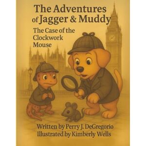 DeGregorio, Perry J. The Adventures of Jagger & Muddy: The Case of the Clockwork Mouse DeGregorio, Perry J. The Adventures of Jagger & Muddy: The Case of the Clockwork Mouse