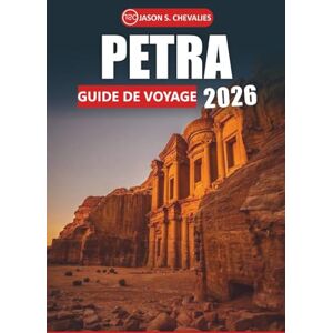 Chevalies, Jason S. Guide de voyage à Pétra 2026: Un guide complet pour explorer les merveilles antiques de la Jordanie, des informations culturelles, des attractions incontournables et des conseils de voyage pratiques Chevalies, Jason S. Guide de voyage à Pétra 2026: Un guide complet pour explorer les merveilles antiques de la Jordanie, des informations culturelles, des attractions incontournables et des conseils de voyage pratiques