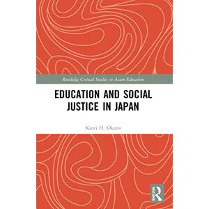 Okano, Kaori H. Education and Social Justice in Japan (Routledge Critical Studies in Asian Education) Okano, Kaori H. Education and Social Justice in Japan (Routledge Critical Studies in Asian Education)