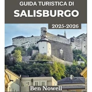 Nowell, Ben Guida turistica di Salisburgo 2025 – 2026: Esplora la cultura austriaca, i panorami mozzafiato e le tradizioni locali oltre i sentieri turistici Nowell, Ben Guida turistica di Salisburgo 2025 – 2026: Esplora la cultura austriaca, i panorami mozzafiato e le tradizioni locali oltre i sentieri turistici