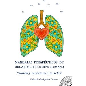 de Aguilar Calero, Yolanda Yolanthem Mandalas Terapéuticos de órganos del cuerpo humano: Colorea y conecta con tu salud de Aguilar Calero, Yolanda Yolanthem Mandalas Terapéuticos de órganos del cuerpo humano: Colorea y conecta con tu salud