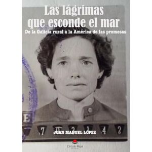 López, Juan Manuel Las lágrimas que esconde el mar: De la Galicia rural a la América de las promesas López, Juan Manuel Las lágrimas que esconde el mar: De la Galicia rural a la América de las promesas