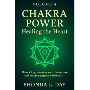 Day, Shonda Chakra Power: Healing the Heart: Unlock forgiveness, open to divine love, and restore energetic wholeness (Chakra Power: Root to Crown — A Complete ... Healing, and Awakening Your Energy System) Day, Shonda Chakra Power: Healing the Heart: Unlock forgiveness, open to divine love, and restore energetic wholeness (Chakra Power: Root to Crown — A Complete ... Healing, and Awakening Your Energy System)