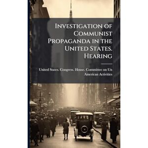 Investigation of Communist Propaganda in the United States. Hearing Investigation of Communist Propaganda in the United States. Hearing