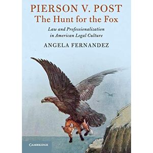 Fernandez, Angela Pierson v. Post, The Hunt for the Fox: Law and Professionalization in American Legal Culture (Cambridge Historical Studies in American Law and Society) Fernandez, Angela Pierson v. Post, The Hunt for the Fox: Law and Professionalization in American Legal Culture (Cambridge Historical Studies in American Law and Society)