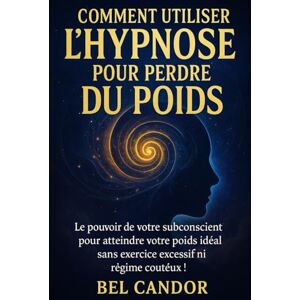 CANDOR, BEL COMMENT UTILISER L'HYPNOSE POUR PERDRE DU POIDS: Le pouvoir de votre subconscient pour atteindre votre poids idéal sans exercice excessif ni régime coûteux !: 3 (HYPNOSE POUR LA PERTE DE POIDS) CANDOR, BEL COMMENT UTILISER L'HYPNOSE POUR PERDRE DU POIDS: Le pouvoir de votre subconscient pour atteindre votre poids idéal sans exercice excessif ni régime coûteux !: 3 (HYPNOSE POUR LA PERTE DE POIDS)