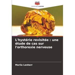 Lenherr, Mariia L'hystérie revisitée : une étude de cas sur l'orthorexie nerveuse Lenherr, Mariia L'hystérie revisitée : une étude de cas sur l'orthorexie nerveuse