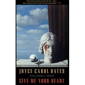 Oates, Joyce Give Me Your Heart: Tales of Mystery and Suspense Oates, Joyce Give Me Your Heart: Tales of Mystery and Suspense