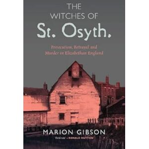 Gibson The Witches of St Osyth: Persecution, Betrayal and Murder in Elizabethan England Gibson The Witches of St Osyth: Persecution, Betrayal and Murder in Elizabethan England