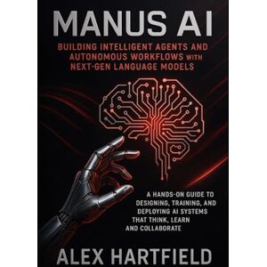 HARTFIELD, ALEX BUILDING INTELLIGENT AGENTS AND AUTONOMOUS WORKFLOWS WITH THE NEXT-GEN LANGUAGE MODELS: A Hands-On Guide to Designing Training & Deploying AI Systems That Think, Learn & Collaborate HARTFIELD, ALEX BUILDING INTELLIGENT AGENTS AND AUTONOMOUS WORKFLOWS WITH THE NEXT-GEN LANGUAGE MODELS: A Hands-On Guide to Designing Training & Deploying AI Systems That Think, Learn & Collaborate