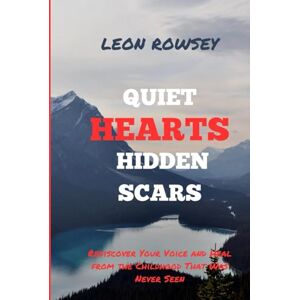 ROWSEY, LEON QUIET HEARTS HIDDEN SCARS: Rediscover Your Voice and Heal from the Childhood That Was Never Seen ROWSEY, LEON QUIET HEARTS HIDDEN SCARS: Rediscover Your Voice and Heal from the Childhood That Was Never Seen