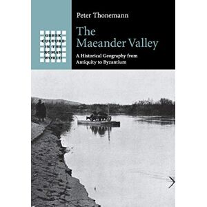 Thonemann, Peter The Maeander Valley: A Historical Geography from Antiquity to Byzantium (Greek Culture in the Roman World) Thonemann, Peter The Maeander Valley: A Historical Geography from Antiquity to Byzantium (Greek Culture in the Roman World)