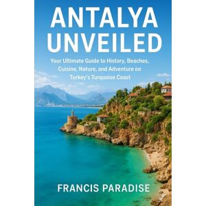 Paradise, Francis Antalya Unveiled: Your Guide to History, Beaches, Cuisine, Nature, and Adventure on Turkey’s Turquoise Coast Paradise, Francis Antalya Unveiled: Your Guide to History, Beaches, Cuisine, Nature, and Adventure on Turkey’s Turquoise Coast