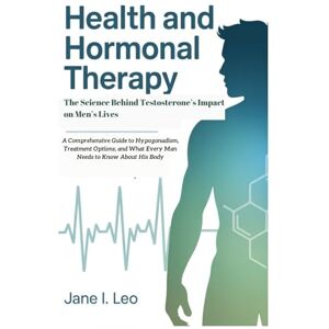 Leo, Jane I. Health and Hormonal Therapy: The Science Behind Testosterone’s Impact on Men’s Lives: A Comprehensive Guide to Hypogonadism, Treatment Options, and ... to Know About His Body (Health and wellness) Leo, Jane I. Health and Hormonal Therapy: The Science Behind Testosterone’s Impact on Men’s Lives: A Comprehensive Guide to Hypogonadism, Treatment Options, and ... to Know About His Body (Health and wellness)
