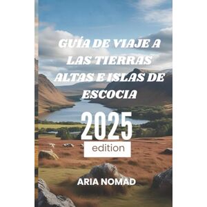 Nomad, Aria GUÍA DE VIAJE A LAS TIERRAS ALTAS E ISLAS DE ESCOCIA 2025: "Descubre el corazón salvaje de Escocia, "Un viaje a través de la belleza escénica Nomad, Aria GUÍA DE VIAJE A LAS TIERRAS ALTAS E ISLAS DE ESCOCIA 2025: "Descubre el corazón salvaje de Escocia, "Un viaje a través de la belleza escénica