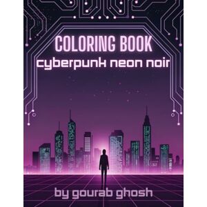 Ghosh, MR Gourab COLORING BOOK: CYBERPUNK NEON NOIR Ghosh, MR Gourab COLORING BOOK: CYBERPUNK NEON NOIR