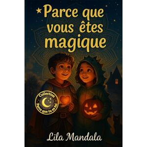 Mandala, Lila Parce que vous êtes magique: Histoires d'Halloween de sorcières, de fantômes et de gentillesse Pour les garçons et les filles courageux de 7 ans et + Mandala, Lila Parce que vous êtes magique: Histoires d'Halloween de sorcières, de fantômes et de gentillesse Pour les garçons et les filles courageux de 7 ans et +