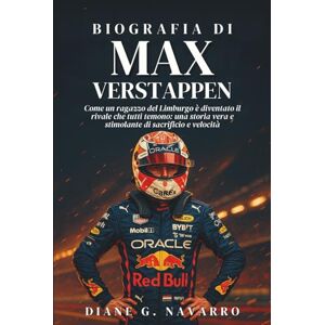 G. Navarro, Diane Biografia Di Max Verstappen: Come un ragazzo del Limburgo è diventato il rivale che tutti temono: una storia vera e stimolante di sacrificio e velocità G. Navarro, Diane Biografia Di Max Verstappen: Come un ragazzo del Limburgo è diventato il rivale che tutti temono: una storia vera e stimolante di sacrificio e velocità