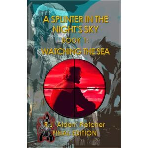 Fletcher, Mr R.J 'Aiden' A Splinter in the Night's Sky. Book 1: Watching the sea. Fletcher, Mr R.J 'Aiden' A Splinter in the Night's Sky. Book 1: Watching the sea.