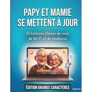 Izzo, Claire Papy et Mamie se mettent à jour: 35 histoires pleines de rires, de Wi-Fi et de tendresse Izzo, Claire Papy et Mamie se mettent à jour: 35 histoires pleines de rires, de Wi-Fi et de tendresse