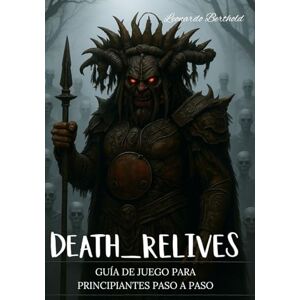 Berthold, Leonardo DEATH RELIVES: GUÍA DE JUEGO PARA PRINCIPIANTES PASO A PASO Berthold, Leonardo DEATH RELIVES: GUÍA DE JUEGO PARA PRINCIPIANTES PASO A PASO