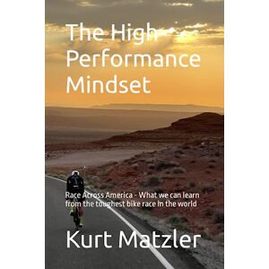Matzler, Kurt The High Performance Mindset: Race Across America What we can learn from the toughest bike race in the world Matzler, Kurt The High Performance Mindset: Race Across America What we can learn from the toughest bike race in the world